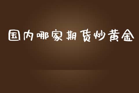 国内哪家期货炒黄金_https://www.kuaijiepai.net_期货资讯_第1张