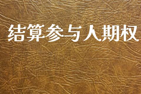 结算参与人期权_https://www.kuaijiepai.net_新股新闻_第1张