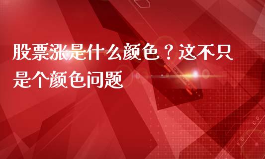 股票涨是什么颜色？这不只是个颜色问题_https://www.kuaijiepai.net_新股新闻_第1张