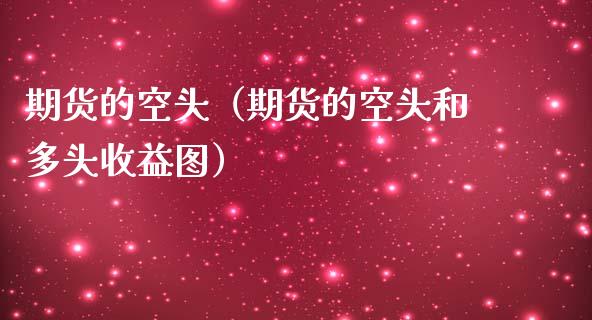 期货的空头（期货的空头和多头收益图）_https://www.kuaijiepai.net_国际期货_第1张