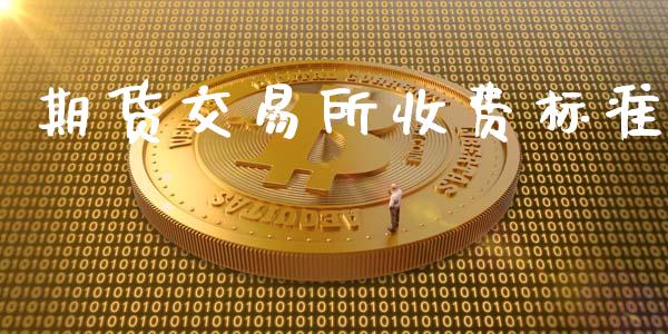 期货交易所收费标准_https://www.kuaijiepai.net_期货在线_第1张