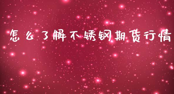 怎么了解不锈钢期货行情_https://www.kuaijiepai.net_国际期货_第1张