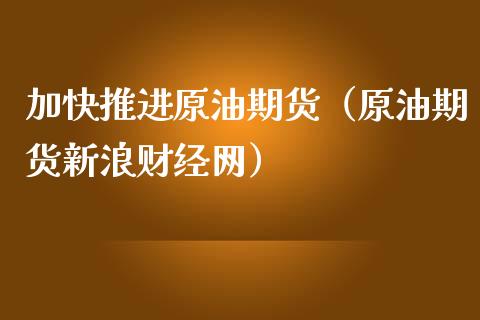 加快推进原油期货（原油期货新浪财经网）_https://www.kuaijiepai.net_期货资讯_第1张