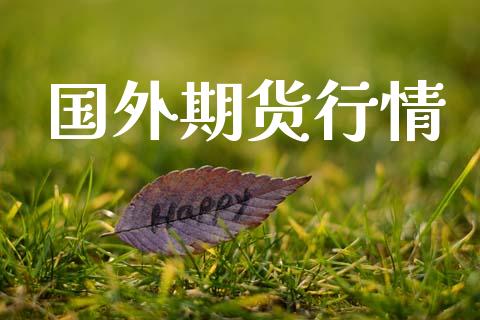 国外期货行情_https://www.kuaijiepai.net_国际期货_第1张