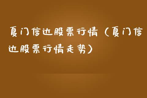 夏门信达股票行情（夏门信达股票行情走势）_https://www.kuaijiepai.net_股票理论_第1张