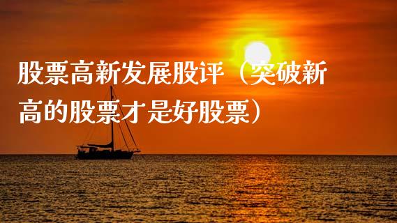 股票高新发展股评（突破新高的股票才是好股票）_https://www.kuaijiepai.net_国际股建_第1张