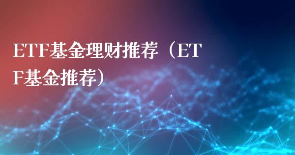 ETF基金理财推荐（ETF基金推荐）_https://www.kuaijiepai.net_投资理财_第1张