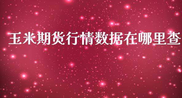 玉米期货行情数据在哪里查_https://www.kuaijiepai.net_国际期货_第1张