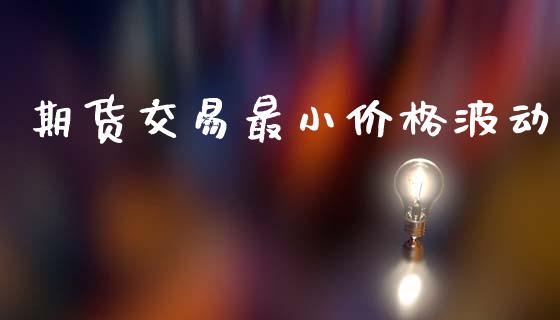 期货交易最小价格波动_https://www.kuaijiepai.net_期货在线_第1张
