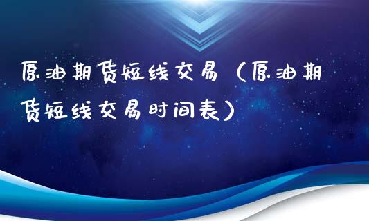 原油期货短线交易（原油期货短线交易时间表）_https://www.kuaijiepai.net_期货资讯_第1张