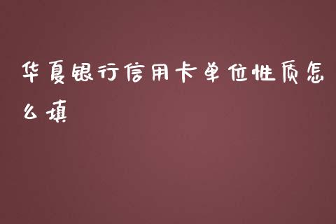 华夏银行信用卡单位性质怎么填_https://www.kuaijiepai.net_期货理财_第1张