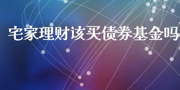 宅家理财该买债券基金吗_https://www.kuaijiepai.net_投资理财_第1张