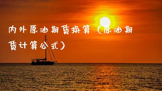 内外原油期货换算（原油期货计算公式）_https://www.kuaijiepai.net_国际期货_第1张