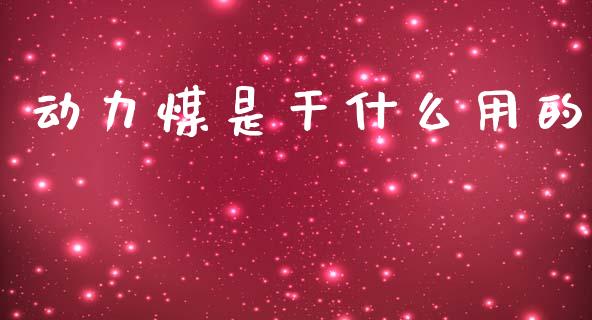 动力煤是干什么用的_https://www.kuaijiepai.net_国际股建_第1张