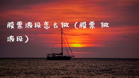 股票波段怎么做（股票 做波段）_https://www.kuaijiepai.net_股票理论_第1张
