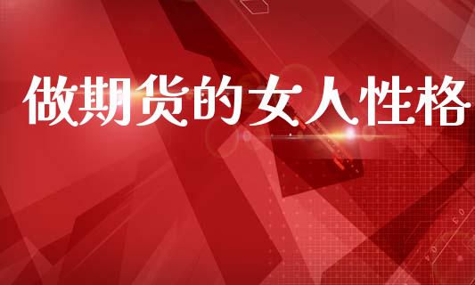 做期货的女人性格_https://www.kuaijiepai.net_国际期货_第1张