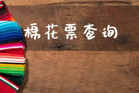 棉花票查询_https://www.kuaijiepai.net_期货资讯_第1张