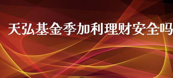 天弘基金季加利理财安全吗_https://www.kuaijiepai.net_期货理财_第1张