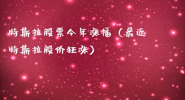 特斯拉股票今年涨幅（最近特斯拉股价狂涨）_https://www.kuaijiepai.net_国际股建_第1张