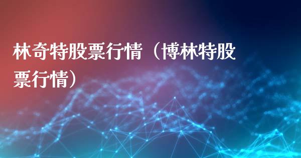 林奇特股票行情（博林特股票行情）_https://www.kuaijiepai.net_国际股建_第1张