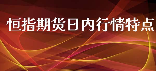 恒指期货日内行情特点_https://www.kuaijiepai.net_期货资讯_第1张