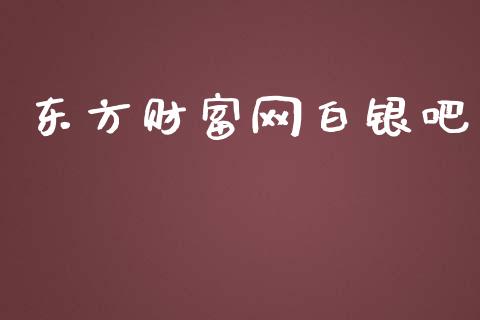 东方财富网白银吧_https://www.kuaijiepai.net_期货资讯_第1张