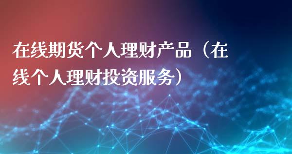在线期货个人理财产品（在线个人理财投资服务）_https://www.kuaijiepai.net_期货在线_第1张