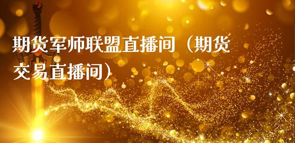 期货军师联盟直播间（期货交易直播间）_https://www.kuaijiepai.net_期货在线_第1张