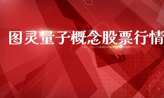 图灵量子概念股票行情_https://www.kuaijiepai.net_新股新闻_第1张