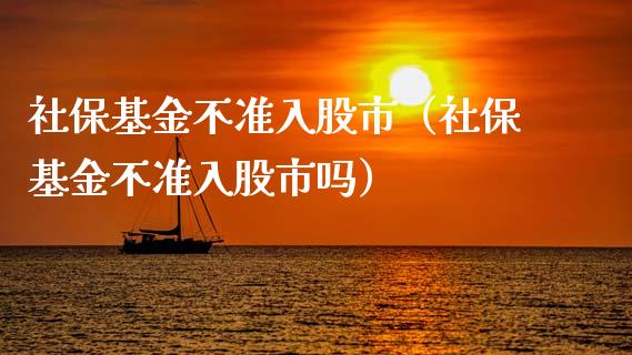 社保基金不准入股市（社保基金不准入股市吗）_https://www.kuaijiepai.net_期货理财_第1张
