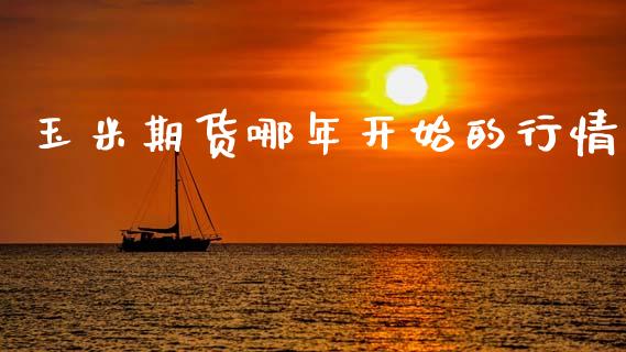 玉米期货哪年开始的行情_https://www.kuaijiepai.net_期货资讯_第1张