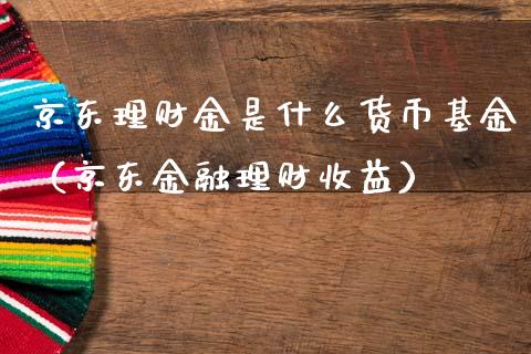 京东理财金是什么货币基金（京东金融理财收益）_https://www.kuaijiepai.net_投资理财_第1张