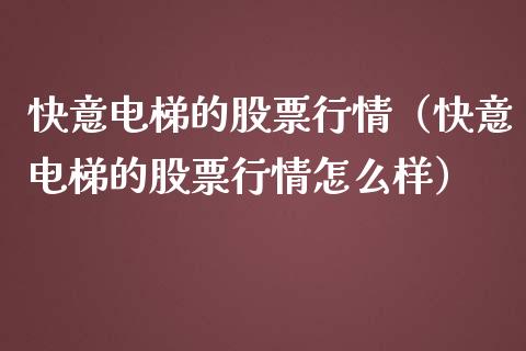 快意电梯的股票行情（快意电梯的股票行情怎么样）_https://www.kuaijiepai.net_国际股建_第1张