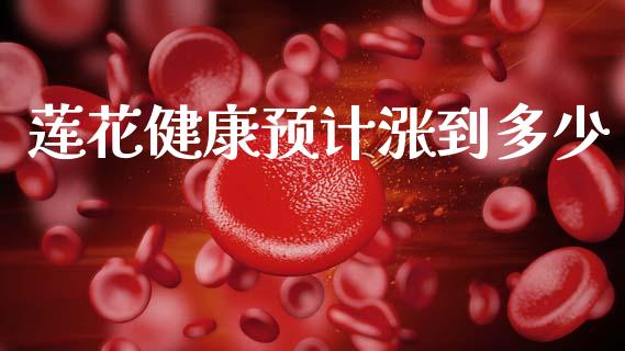 莲花健康预计涨到多少_https://www.kuaijiepai.net_期货在线_第1张