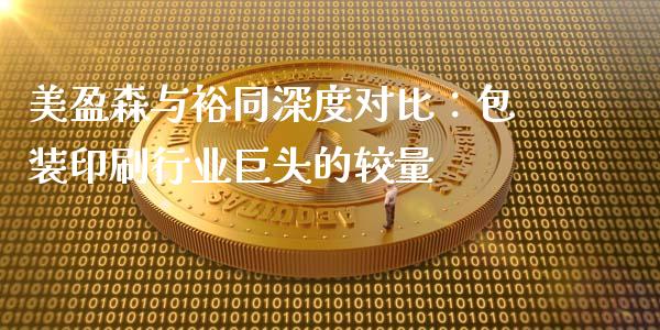 美盈森与裕同深度对比：包装印刷行业巨头的较量_https://www.kuaijiepai.net_新股新闻_第1张