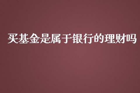 买基金是属于银行的理财吗_https://www.kuaijiepai.net_期货理财_第1张