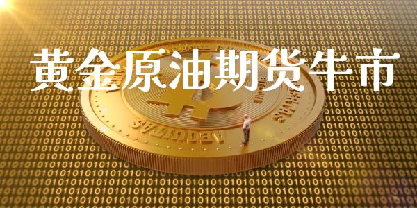 黄金原油期货牛市_https://www.kuaijiepai.net_期货资讯_第1张