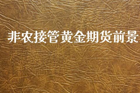非农接管黄金期货前景_https://www.kuaijiepai.net_国际期货_第1张