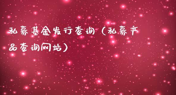 私募基金发行查询（私募产品查询网站）_https://www.kuaijiepai.net_投资理财_第1张