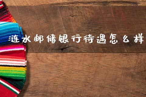 涟水邮储银行待遇怎么样_https://www.kuaijiepai.net_投资理财_第1张