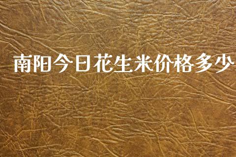 南阳今日花生米价格多少_https://www.kuaijiepai.net_国际期货_第1张