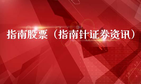 指南股票（指南针证券资讯）_https://www.kuaijiepai.net_新股新闻_第1张