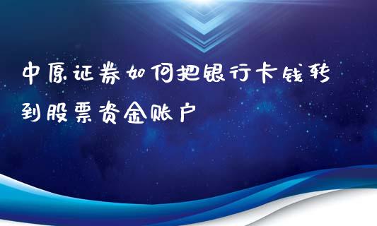 中原证券如何把银行卡钱转到股票资金账户_https://www.kuaijiepai.net_国际期货_第1张
