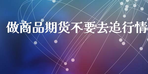 做商品期货不要去追行情_https://www.kuaijiepai.net_国际期货_第1张