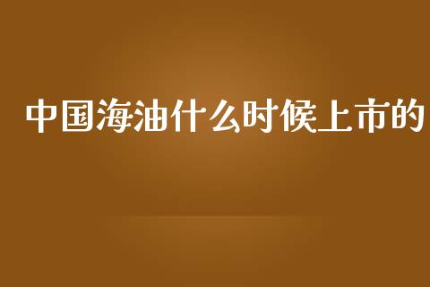 中国海油什么时候上市的_https://www.kuaijiepai.net_期货在线_第1张