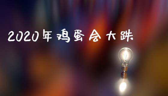 2020年鸡蛋会大跌_https://www.kuaijiepai.net_期货资讯_第1张