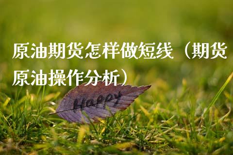 原油期货怎样做短线（期货原油操作分析）_https://www.kuaijiepai.net_期货资讯_第1张