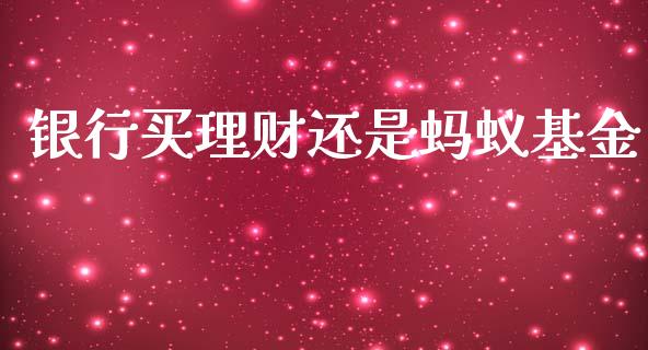 银行买理财还是蚂蚁基金_https://www.kuaijiepai.net_投资理财_第1张