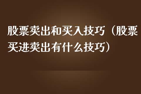 股票卖出和买入技巧（股票买进卖出有什么技巧）_https://www.kuaijiepai.net_国际股建_第1张