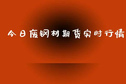 今日废钢材期货实时行情_https://www.kuaijiepai.net_期货在线_第1张